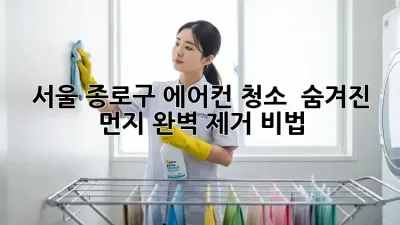 ❄️ 서울 종로구 에어컨 청소 : 숨겨진 먼지 완벽 제거 비법! 💨